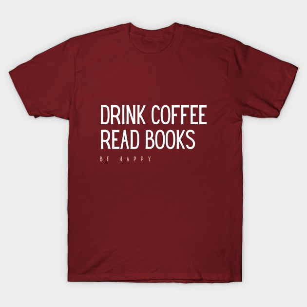 Drink coffee, read books, be happy T-Shirt by Vibe Check T-shirts